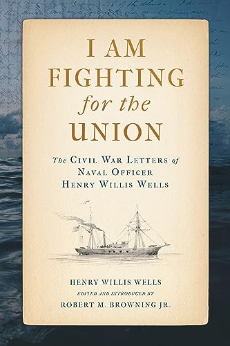 Imagen de archivo de I Am Fighting for the Union: The Civil War Letters of Naval Officer Henry Willis Wells (Maritime Currents: History and Archaeology) a la venta por Books From California