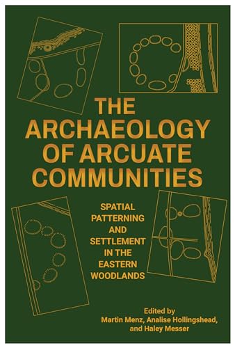 Imagen de archivo de The Archaeology of Arcuate Communities: Spatial Patterning and Settlement in the Eastern Woodlands (Archaeology of the American South: New Directions and Perspectives) a la venta por Books From California