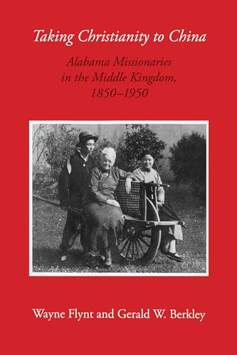 Taking Christianity to China: Alabama Missionaries in the Middle Kingdom, 1850â€“1950 (Accounting History Classics) (9780817389000) by Flynt, Wayne; Berkley-Coats, Gerald W.