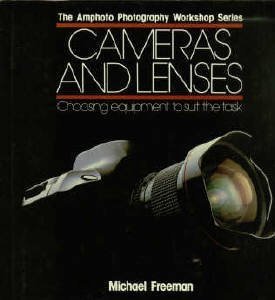 Cameras and Lenses: Choosing Equipment to Suit the Task (Amphoto Photography Workshop Series) (9780817436537) by Freeman, Michael