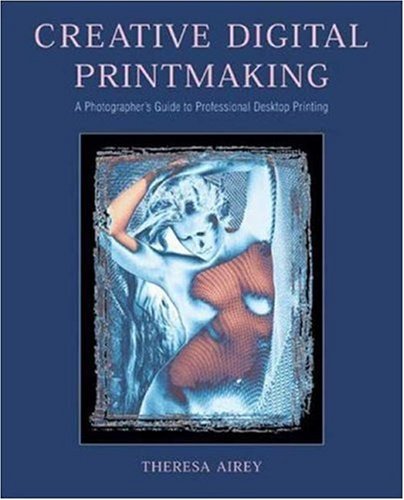 Stock image for Creative Digital Printmaking : A Photographer's Guide to Professional Desktop Printing for sale by Better World Books