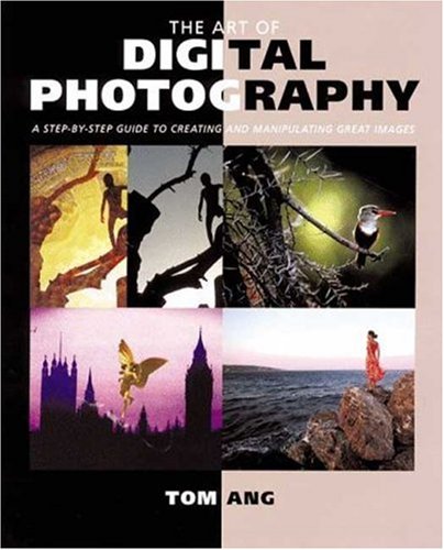Stock image for The Art of Digital Photography : Step Guide to Creating and Manipulating Great Images for sale by Better World Books