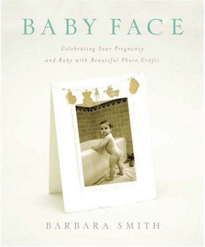 Imagen de archivo de Baby Face : Celebrating your Pregnancy and Baby with Beautiful Photo Crafts a la venta por Better World Books: West