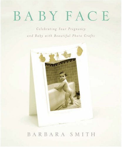 Stock image for Baby Face : Celebrating your Pregnancy and Baby with Beautiful Photo Crafts for sale by Better World Books: West
