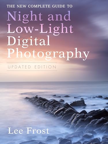 The New Complete Guide to Night and Low-light Digital Photography, Updated Edition - Frost, Lee