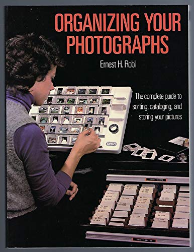 Organizing Your Photographs: The Complete Guide to Sorting, Cataloging, and Storing Your Pictures