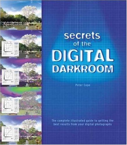 Secrets of the Digital Darkroom: The Complete Illustrated Guide to Getting the Best Results from your Digital Photographs (9780817458249) by Cope, Peter