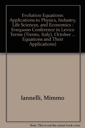 Evolution Equations: Applications to Physics, Industry, Life Sciences, and Economics : Eveq2000 Conference in Levico Terme Trento, Italy, October ... Differential Equations & Their Applications) (9780817603748) by Iannelli, Mimmo