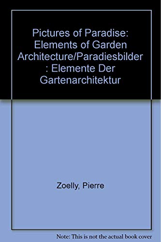 Pictures of Paradise: Elements of Garden Architecture/Paradiesbilder : Elemente Der Gartenarchitektur (English and German Edition) (9780817629861) by Zoelly, Pierre