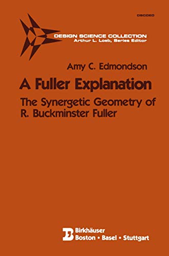 A Fuller Explanation: The Synergetic Geometry of R. Buckminster Fuller (Design Science Collection) Edmondson, Amy C. - Edmondson, Amy C.