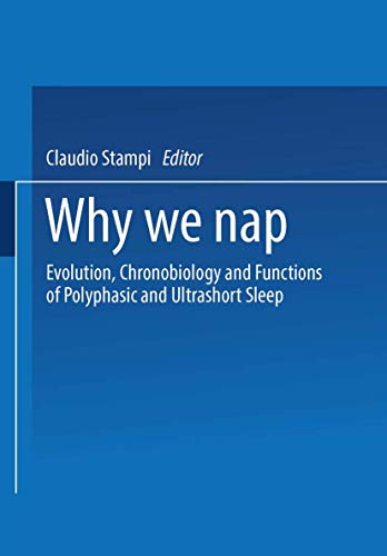 9780817634629: Why We Nap: Evolution, Chronobiology, and Functions of Polyphasic and Ultrashort Sleep: Evolution, Chronobiology, and Functions of Polyphasic and ... and Ultrashort Sleep-Wake Patterns : Papers
