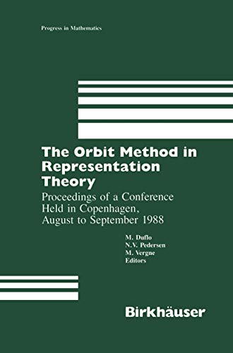 THE ORBIT METHOD IN REPRESENTATION THEORY: PROCEEDINGS OF A CONFERENCE HELD IN COPENHAGEN, AUGUST...