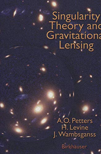 Singularity Theory and Gravitational Lensing (9780817636685) by Petters, Arlie O.; Levine, Harold; Wambsganss, Joachim