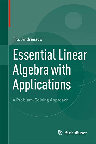 Essential Linear Algebra with Applications: A Problem-Solving Approach (9780817643607) by Andreescu, Titu
