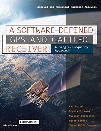 Imagen de archivo de A Software-Defined GPS and Galileo Receiver: A Single-Frequency Approach (Applied and Numerical Harmonic Analysis) a la venta por HPB-Red