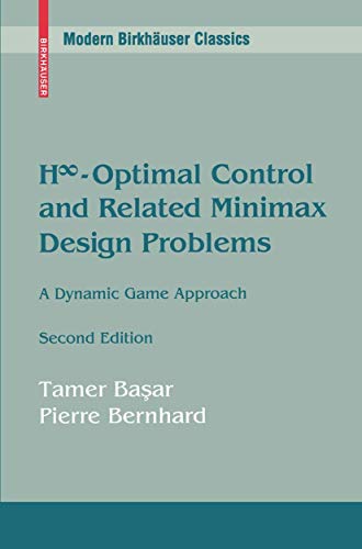 9780817647568: H-Infinity Optimal Control and Related Minimax Design Problems, Second Edition: A Dynamic Game Approach (Modern Birkhuser Classics) (Modern Birkhauser Classics)