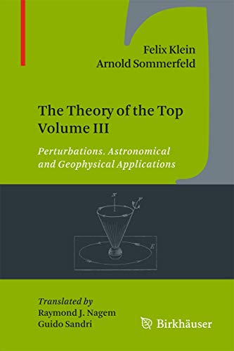 The Theory of the Top Volume III: Perturbations. Astronomical and Geophysical Applications (9780817648251) by Klein, Felix; Sommerfeld, Arnold
