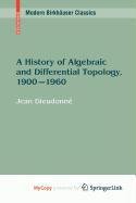 9780817649081: A History of Algebraic and Differential Topology, 1900 - 1960