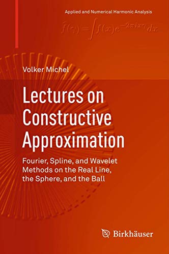 9780817684020: Lectures on Constructive Approximation: Fourier, Spline, and Wavelet Methods on the Real Line, the Sphere, and the Ball (Applied and Numerical Harmonic Analysis)
