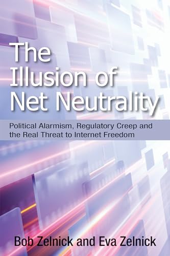 9780817915940: The Illusion of Net Neutrality: Radical Politics, Regulatory Creep, and the Real Threat to Internet Freedom