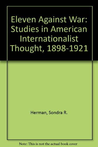 9780817918217: Eleven Against War: Studies in American Internationalist Thought, 1898-1921
