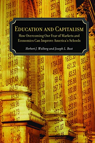 Education and Capitalism: How Overcoming Our Fear of Markets and Economics Can Improve (Hoover Institution Press Publication) (9780817939717) by Bast, Joseph L.; Walberg, Herbert J.