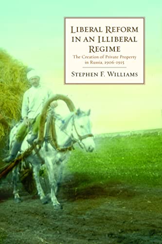 Liberal Reform in an Illiberal Regime: The Creation of Private Property in Russia, 1906-1915 (Hoover Institution Press Publication) (Volume 545) (9780817947224) by Williams, Stephen F.