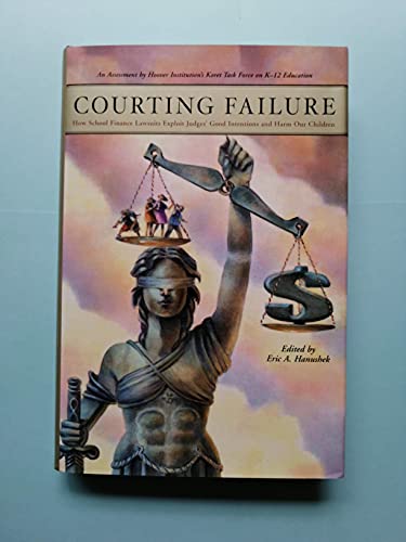 9780817947811: Courting Failure: How School Finance Lawsuits Exploit Judges' Good Intentions And Harm Our Children