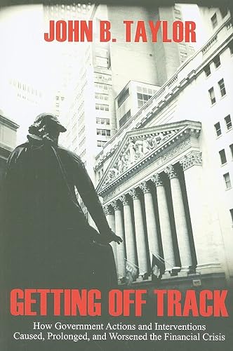 9780817949716: Getting Off Track: How Government Actions and Interventions Caused, Prolonged, and Worsened the Financial Crisis