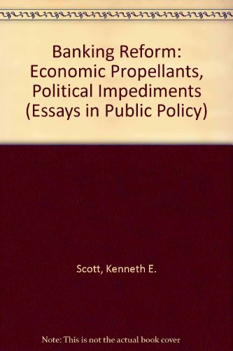 Banking Reform: Economic Propellants, Political Impediments (Essays in Public Policy) (9780817953928) by Scott, Kenneth E.; Weingast, Barry R.