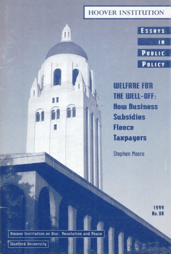 Welfare for the Well-Off: How Business Subsidies Fleece Taxpayers (Volume 88) (Essays in Public Policy) (9780817959326) by Moore, Stephen