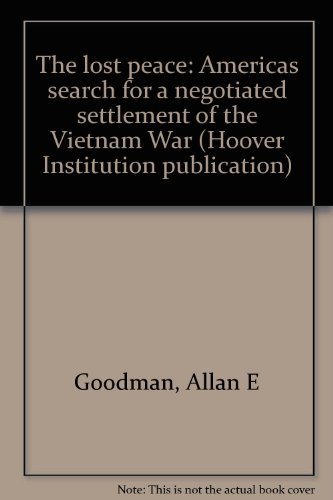 The lost peace: America's search for a negotiated settlement of the Vietnam War (Hoover Institution publication ; 173) (9780817967314) by Goodman, Allan E