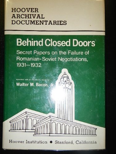 Behind Closed Doors: Secret Papers on the Failure of Romanian-Soviet Negotiations, 1931-32 (Hoove...