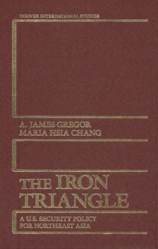 The Iron Triangle: A U.S. Security Policy for Northeast Asia (Hoover Institution Press Publication) (9780817979218) by Gregor, A. James; Chang, Maria Hsia