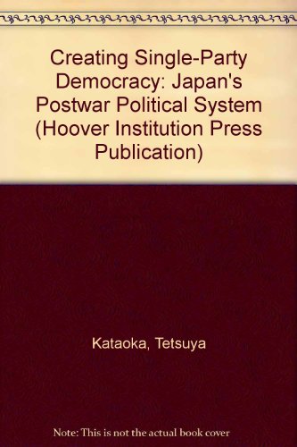 9780817991111: Creating Single-Party Democracy: Japan's Postwar Political System (Hoover Institution Press Publication)