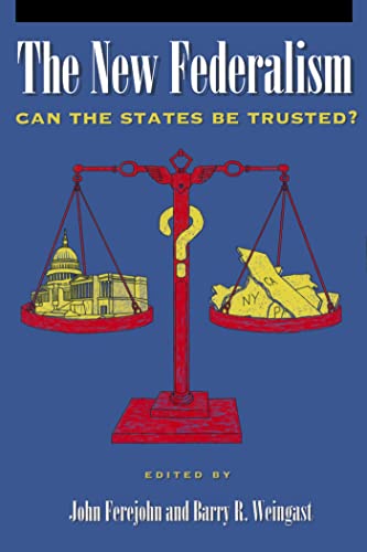 The New Federalism: Can the States Be Trusted? (Hoover Institution Press Publication) (Volume 443) (9780817995126) by Ferejohn, John A.; Weingast, Barry R.