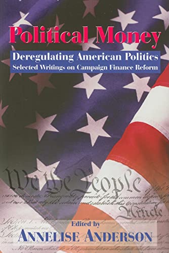 Political Money: Deregulating American Politics: Selected Writings on Campaign Finance Reform (Hoover Institution Press Publication) (Volume 459) (9780817996727) by Anderson, Annalise G.