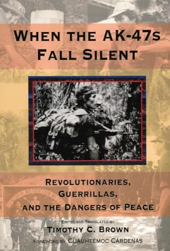 WHEN THE AK-47S FALL SILENT. REVOLUTIONARIES, GUERRILLAS, AND THE DANGERS OF PEACE. EDITED AND TR...