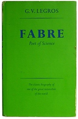 Fabre: Poet of Science - Georges Victor Legros,translated by Bernard Miall,Preface by J.H.Fabre