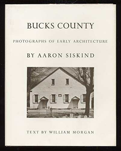 Bucks County: Photographs Of Early Architecture (Signed First Edition) - SISKIND, Aaron and William Morgan