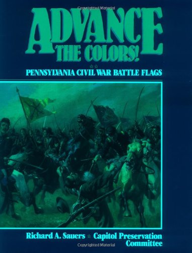 Advance the Colors: Pennsylvania Civil War Battle Flags, Vol. 2 (9780818201554) by Sauers, Richard A.