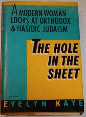 The Hole In The Sheet . A Modern Woman Looks at Orthodox and Hasidic Judaism .