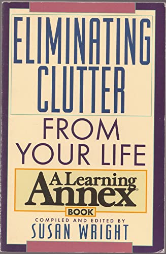 Stock image for The Learning Annex Guide to Eliminating Clutter From Your Life. Compiled and edited by Susan Wright. for sale by Antiquariat Christoph Wilde