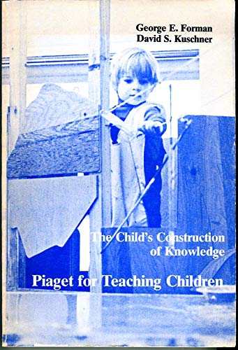 The Child's Construction of Knowledge: Piaget for Teaching Children (9780818502316) by Forman, George E.; Kuschner, David S.