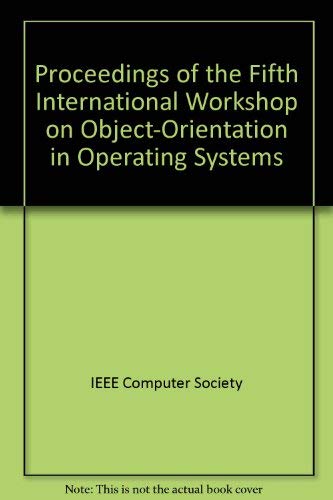 Proceedings of the Fifth International Workshop on Object-Orientation in Operating Systems: October 27-28, 1996 Seattle, Washington (9780818676925) by Unknown Author