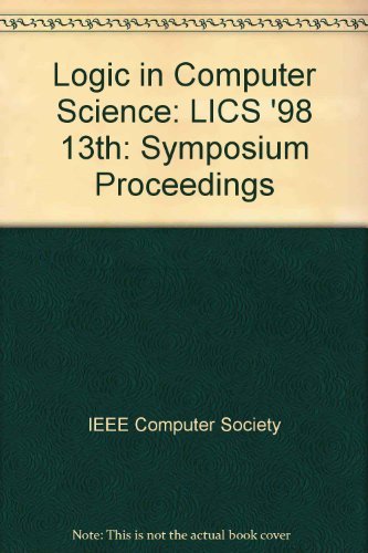 Thirteenth Annual IEEE Symposium on Logic in Computer Science: Proceedings June 21-24, 1998, Indianapolis, Indiana (9780818685064) by Institute Of Electrical And Electronics Engineers