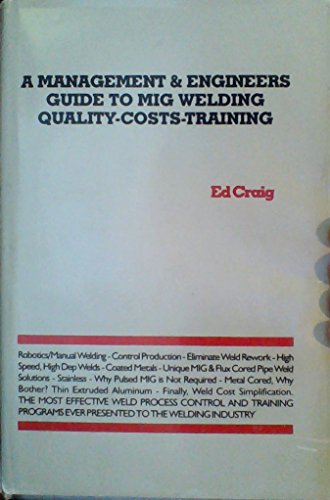 9780818702501: A Management & Engineers Guide to Mig Welding Quality-Costs-Training: the Most Effective Weld Process Control and Training Programs Ever Presented to ... Industry: Quality, Costs, and Training: 1