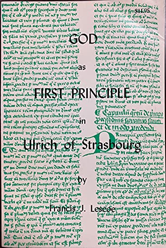 God as First Principle in Ulrich of Strasbourg. Critical Text of 'Summa de Bono', IV, 1 Based on ...