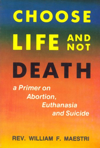 Choose Life and Not Death: A Primer on Abortion, Euthanasia and Suicide