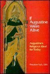 Stock image for If Augustine Were Alive : Augustine's Religious Ideal for Today for sale by Better World Books